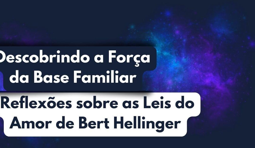 #1 As 3 Leis do Amor: Descobrindo a Força da Base Familiar: Reflexões sobre as Leis do Amor de Bert Hellinger